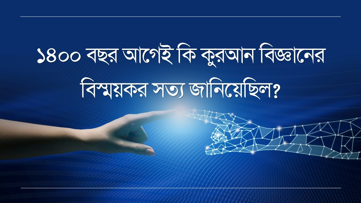 ১৪০০ বছর আগেই কি কুরআন বিজ্ঞানের বিস্ময়কর সত্য জানিয়েছিল?